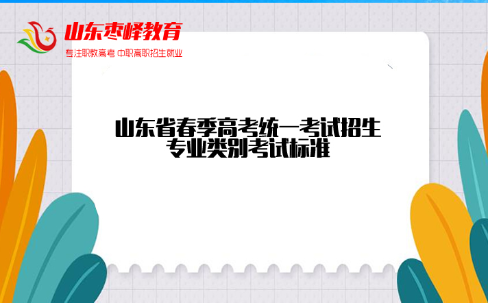 山東省春季高考統(tǒng)一考試招生專業(yè)類別考試標(biāo)準(zhǔn)